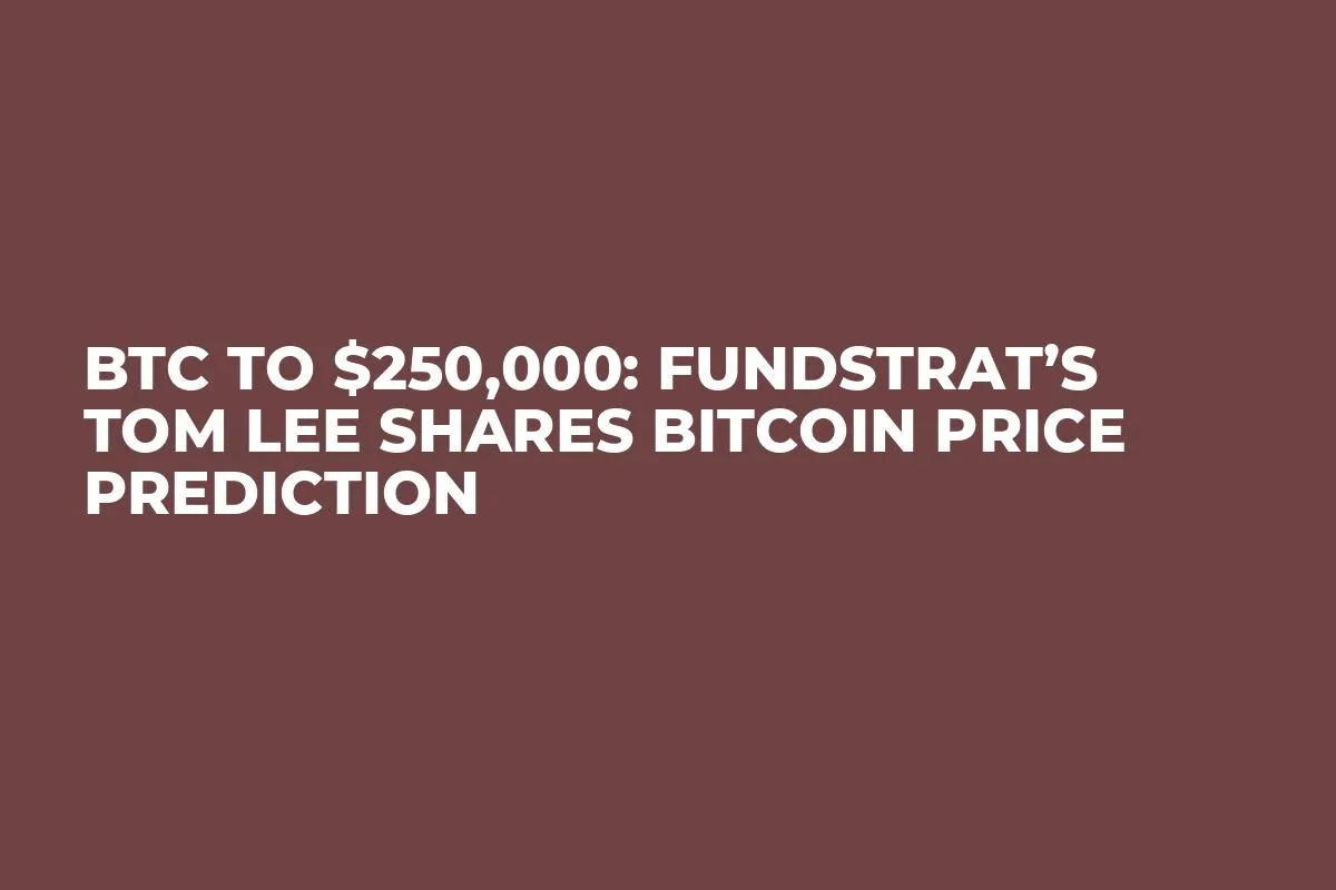 BTC to $250,000: Fundstrat’s Tom Lee Shares Bitcoin Price Prediction