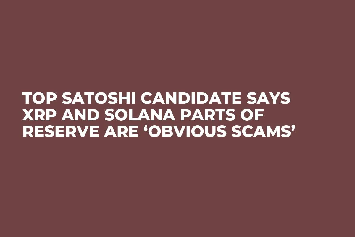 Top Satoshi Candidate Says XRP and Solana Parts of Reserve Are ‘Obvious Scams’