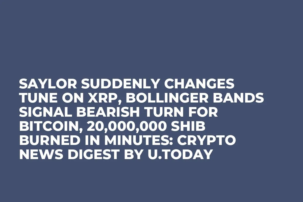 Saylor Suddenly Changes Tune on XRP, Bollinger Bands Signal Bearish Turn for Bitcoin, 20,000,000 SHIB Burned In Minutes: Crypto News Digest by U.Today