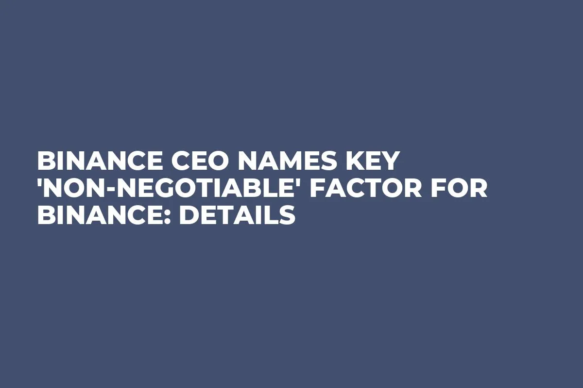 Binance CEO Names Key 'Non-Negotiable' Factor for Binance: Details
