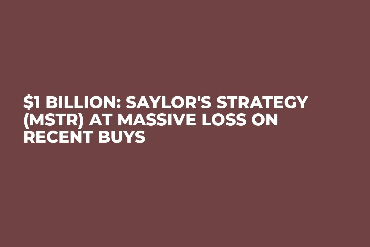 $1 Billion: Saylor's Strategy (MSTR) at Massive Loss on Recent Buys