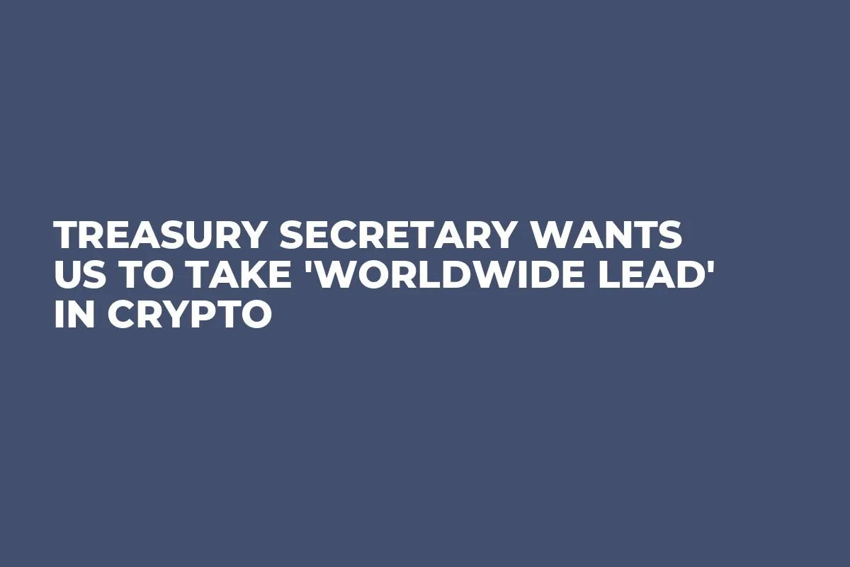 Treasury Secretary Wants US to Take 'Worldwide Lead' in Crypto 
