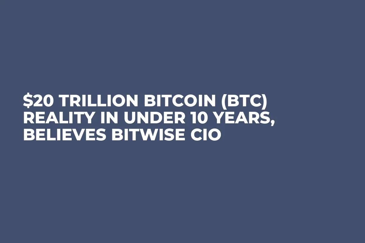 $20 Trillion Bitcoin (BTC) Reality in Under 10 Years, Believes Bitwise CIO