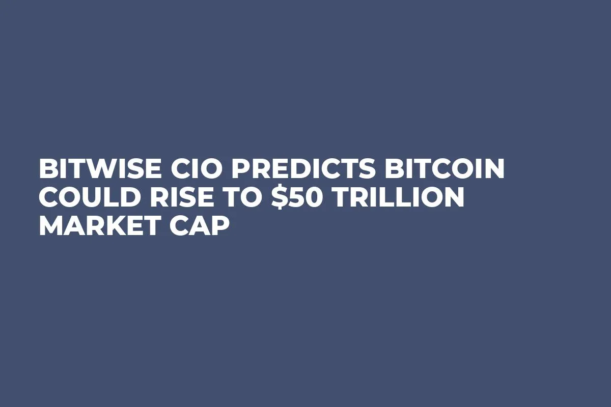 Bitwise CIO Predicts Bitcoin Could Rise to $50 Trillion Market Cap