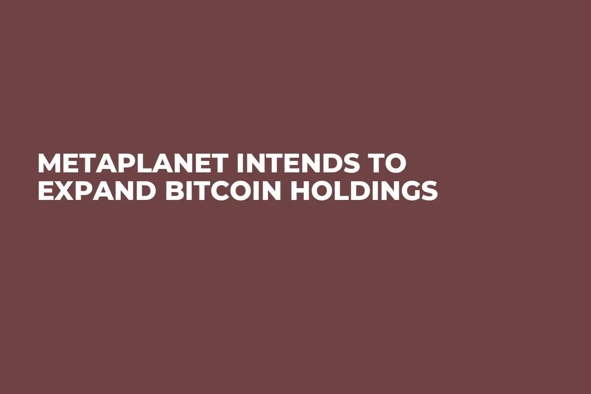 Metaplanet Intends to Expand Bitcoin Holdings