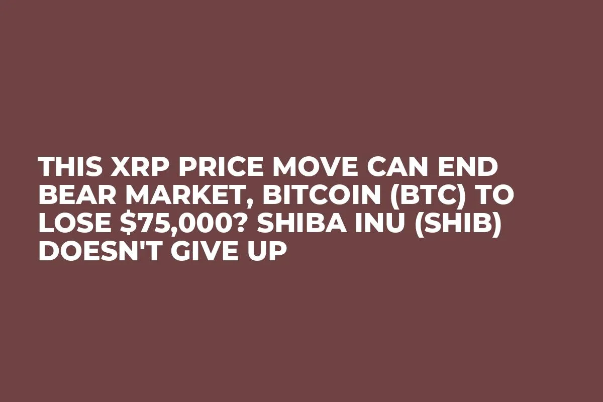 This XRP Price Move Can End Bear Market, Bitcoin (BTC) to Lose $75,000? Shiba Inu (SHIB) Doesn't Give Up