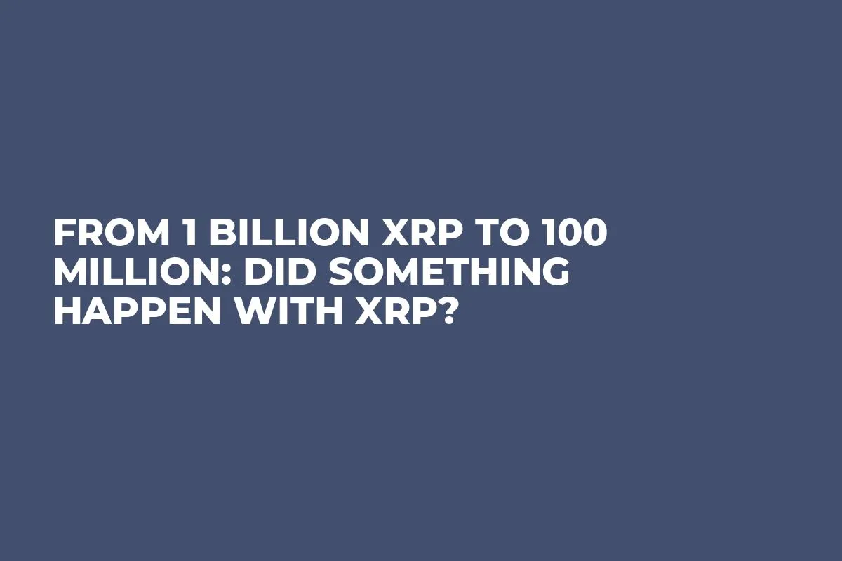 From 1 Billion XRP to 100 Million: Did Something Happen With XRP?