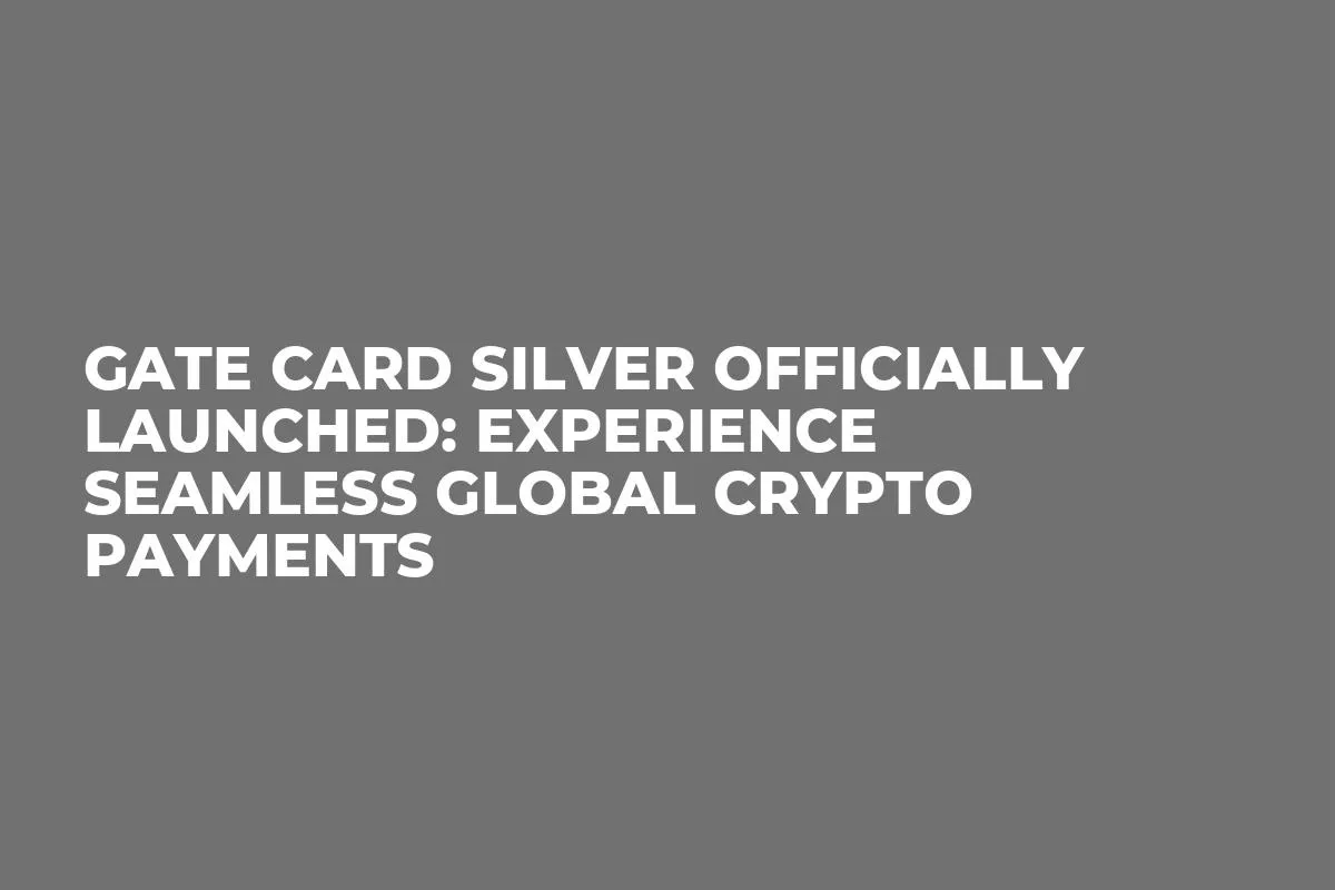 Gate Card Silver Officially Launched: Experience Seamless Global Crypto Payments
