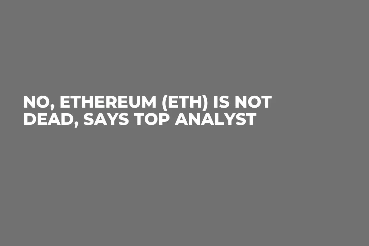 No, Ethereum (ETH) Is Not Dead, Says Top Analyst