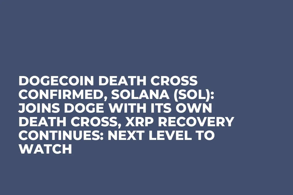 Dogecoin Death Cross Confirmed, Solana (SOL): Joins DOGE With Its Own Death Cross, XRP Recovery Continues: Next Level to Watch