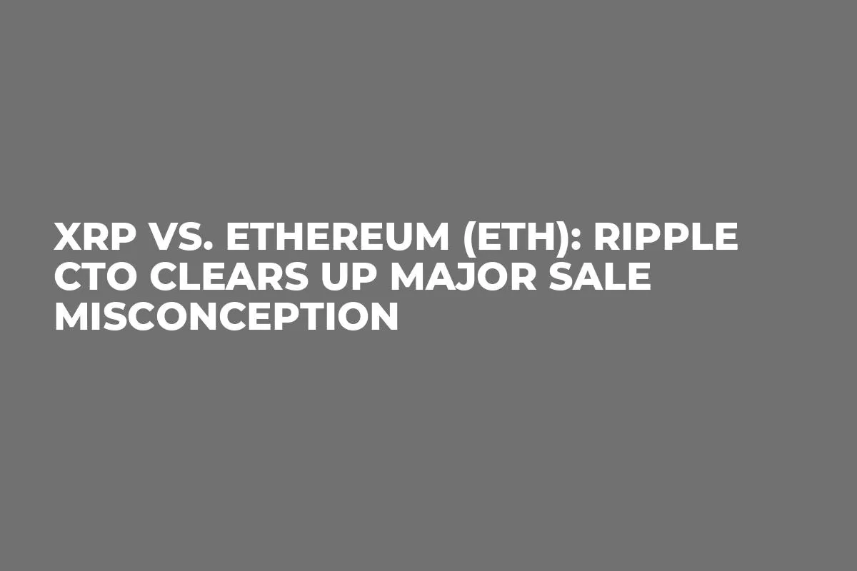 XRP vs. Ethereum (ETH): Ripple CTO Clears up Major Sale Misconception