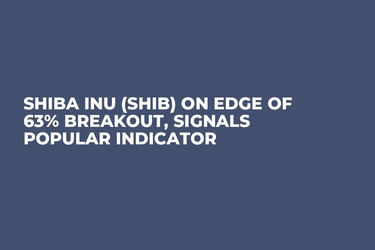 Shiba Inu (SHIB) on Edge of 63% Breakout, Signals Popular Indicator