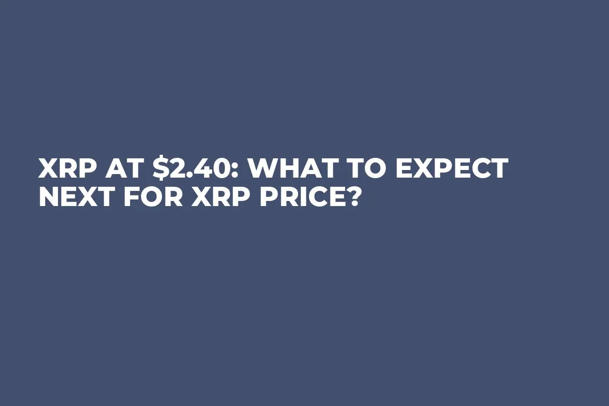XRP at $2.40: What to Expect Next for XRP Price?