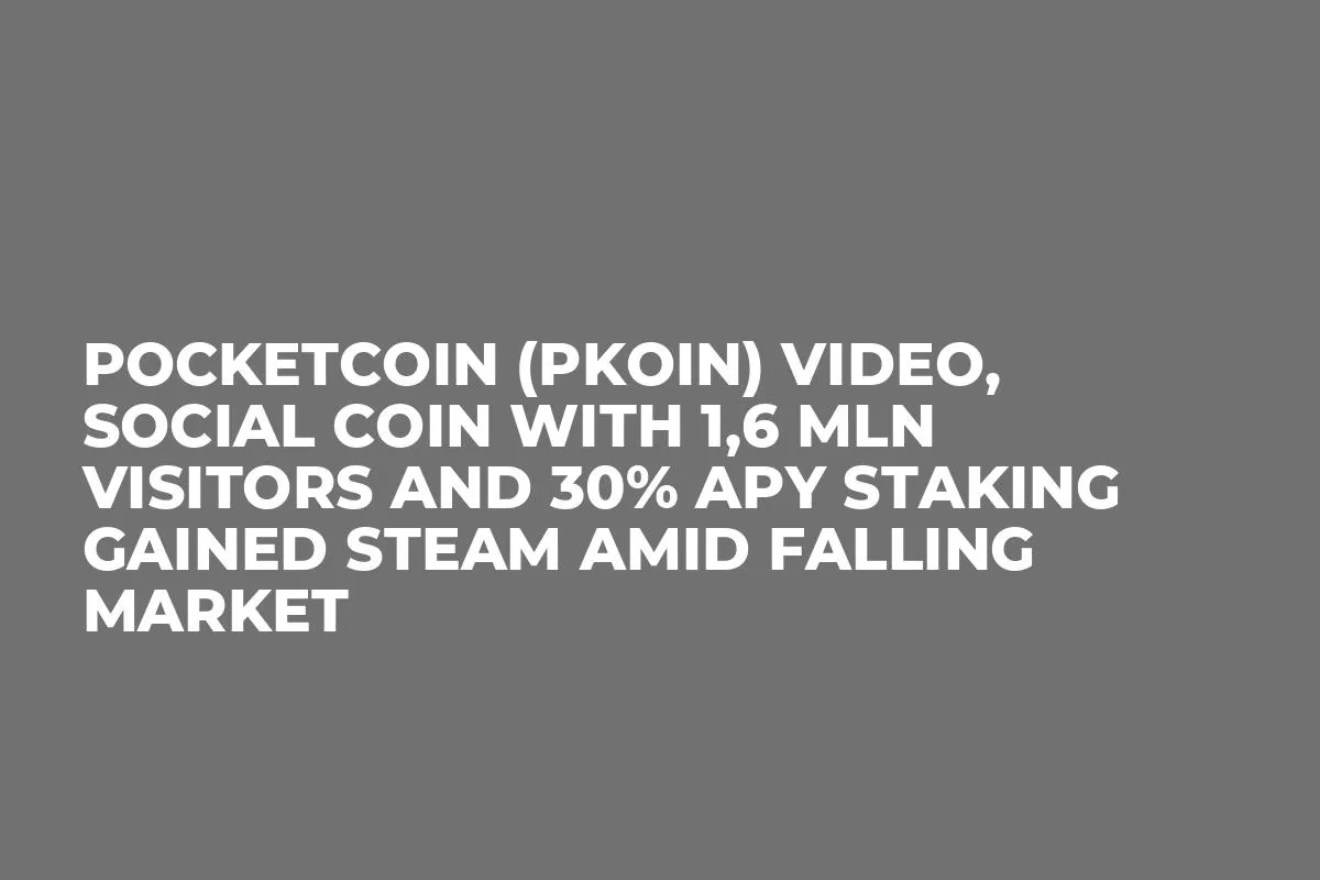 Pocketcoin (PKOIN) Video, Social Coin with 1,6 Mln Visitors and 30% APY Staking Gained Steam Amid Falling Market