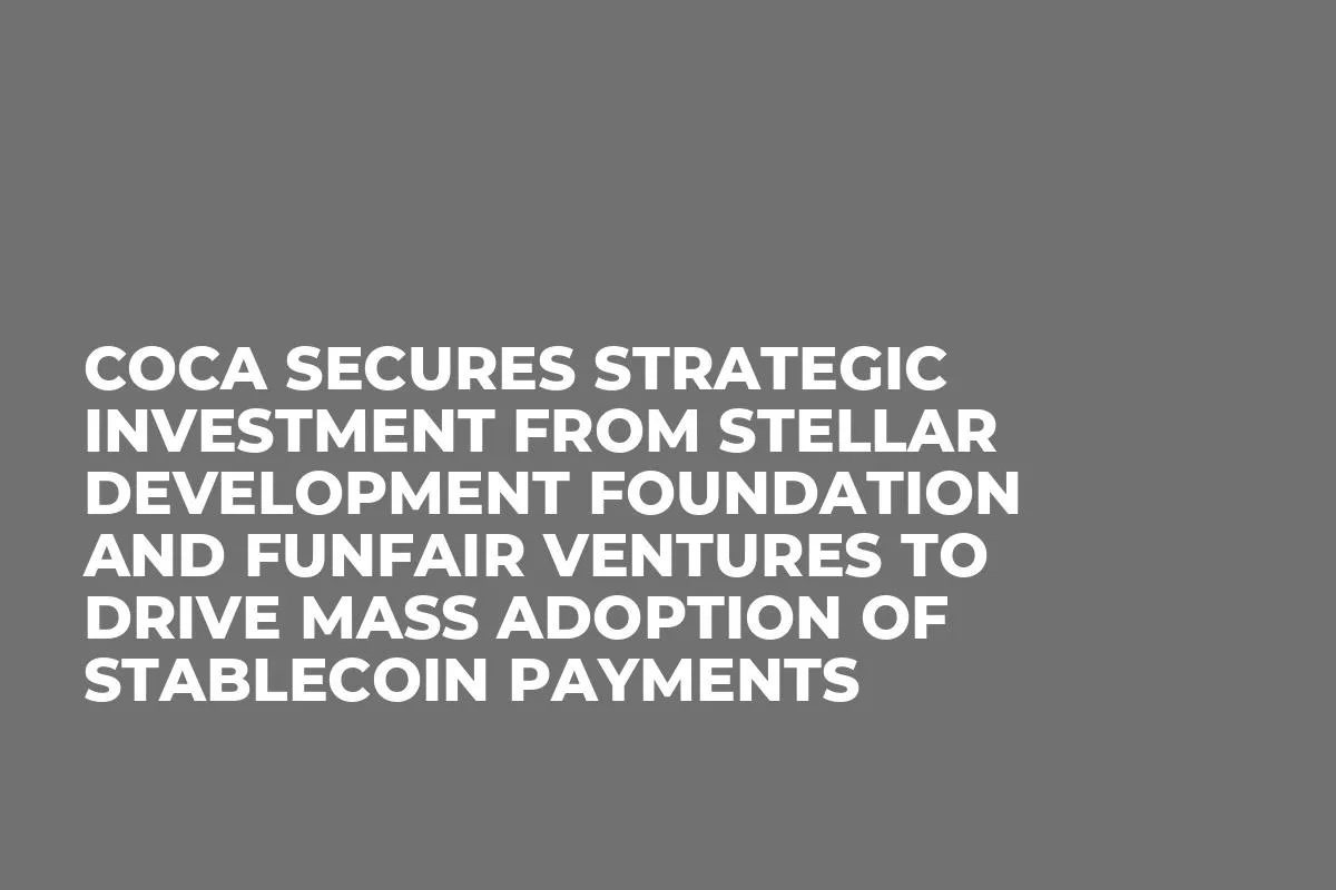 COCA Secures Strategic Investment from Stellar Development Foundation and FunFair Ventures to Drive Mass Adoption of Stablecoin Payments