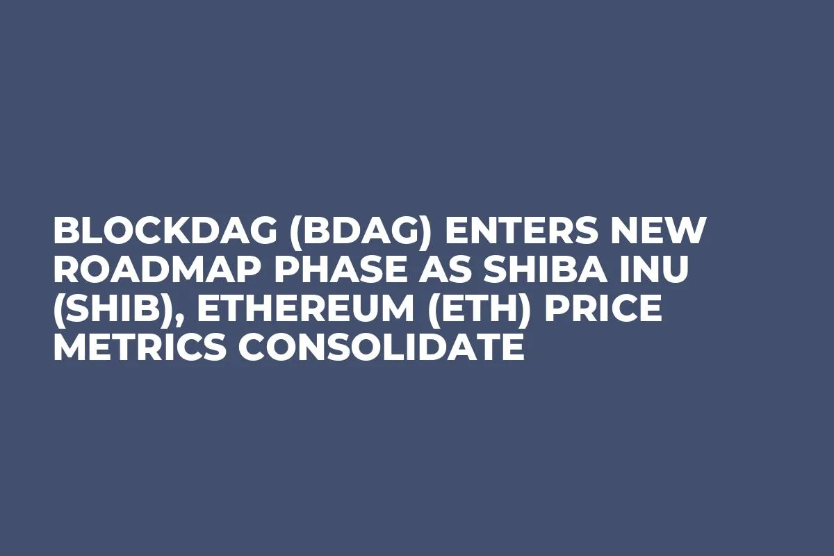 BlockDAG (BDAG) Enters New Roadmap Phase as Shiba Inu (SHIB), Ethereum (ETH) Price Metrics Consolidate