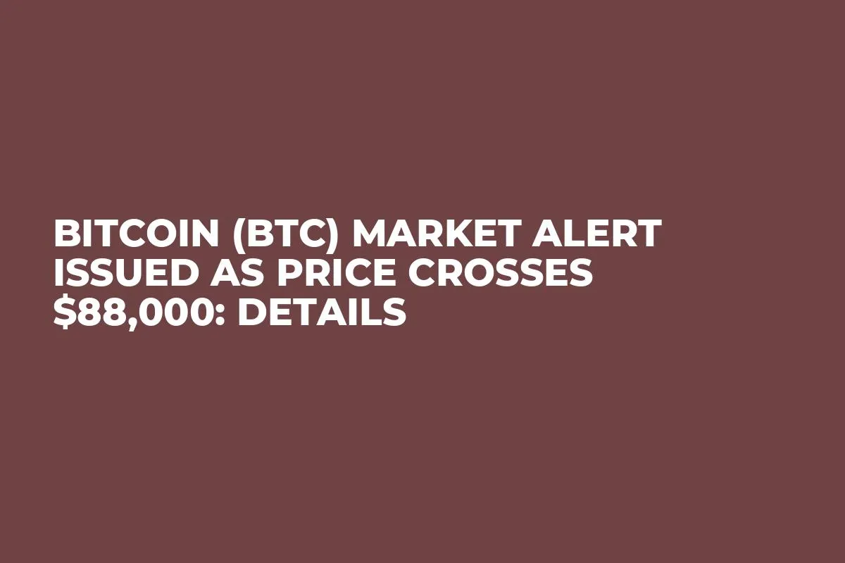 Bitcoin (BTC) Market Alert Issued as Price Crosses $88,000: Details