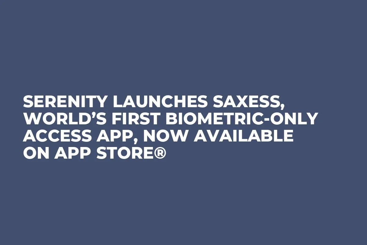 Serenity Launches sAxess, World’s First Biometric-Only Access App, Now Available on App Store®