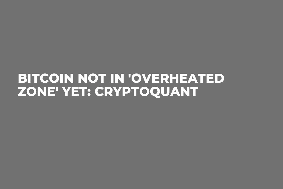 Bitcoin Not in 'Overheated Zone' Yet: CryptoQuant