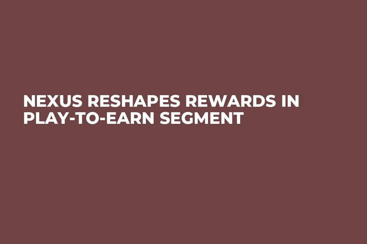 NEXUS Reshapes Rewards in Play-to-Earn Segment