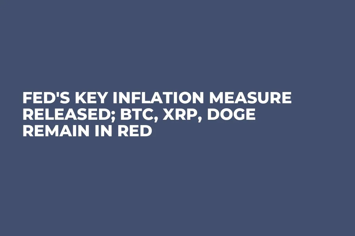 Fed's Key Inflation Measure Released; BTC, XRP, DOGE Remain in Red