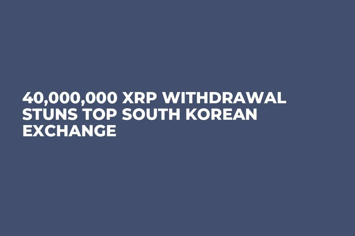 40,000,000 XRP Withdrawal Stuns Top South Korean Exchange