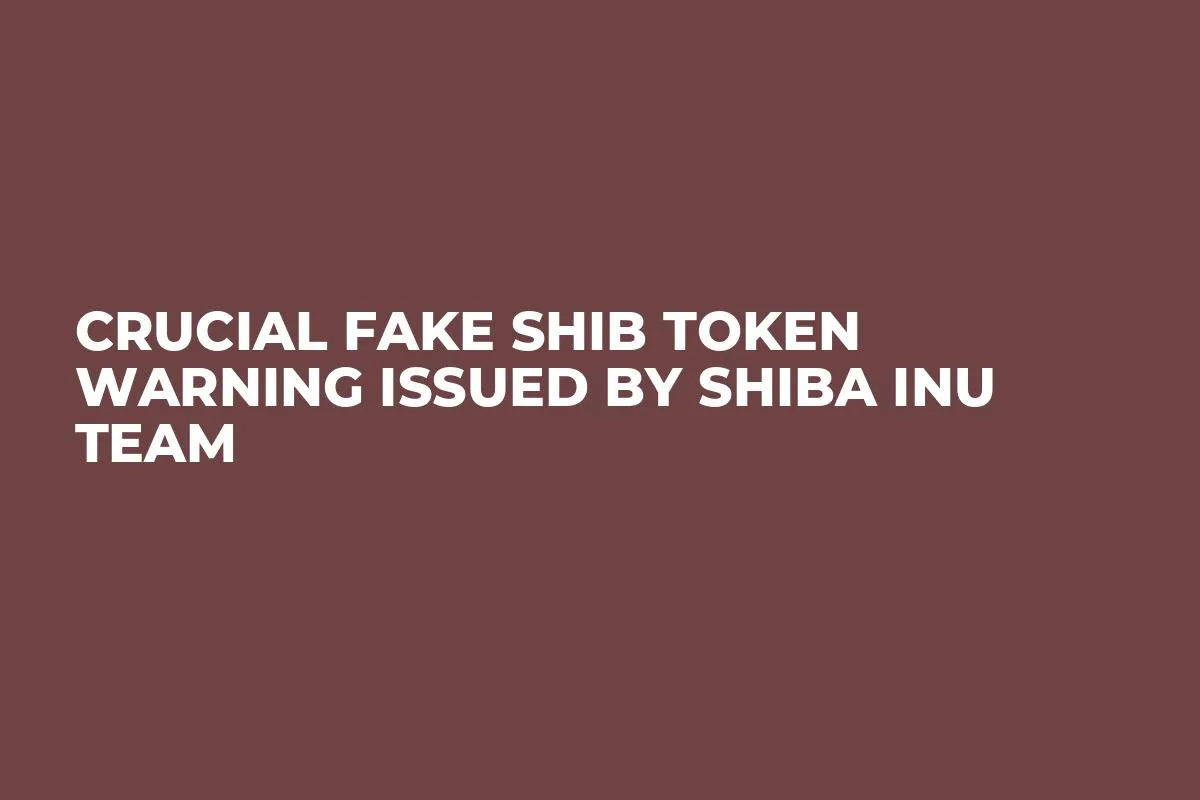 Crucial Fake SHIB Token Warning Issued by Shiba Inu Team