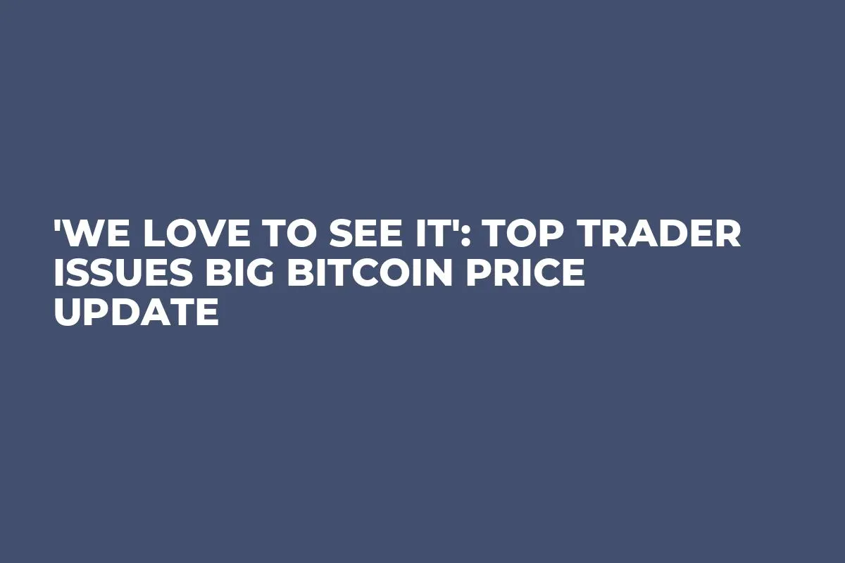 'We Love to See It': Top Trader Issues Big Bitcoin Price Update