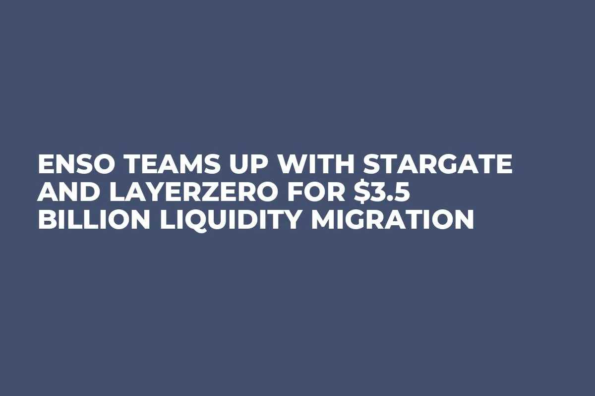 Enso Teams up With Stargate and LayerZero for $3.5 Billion Liquidity Migration