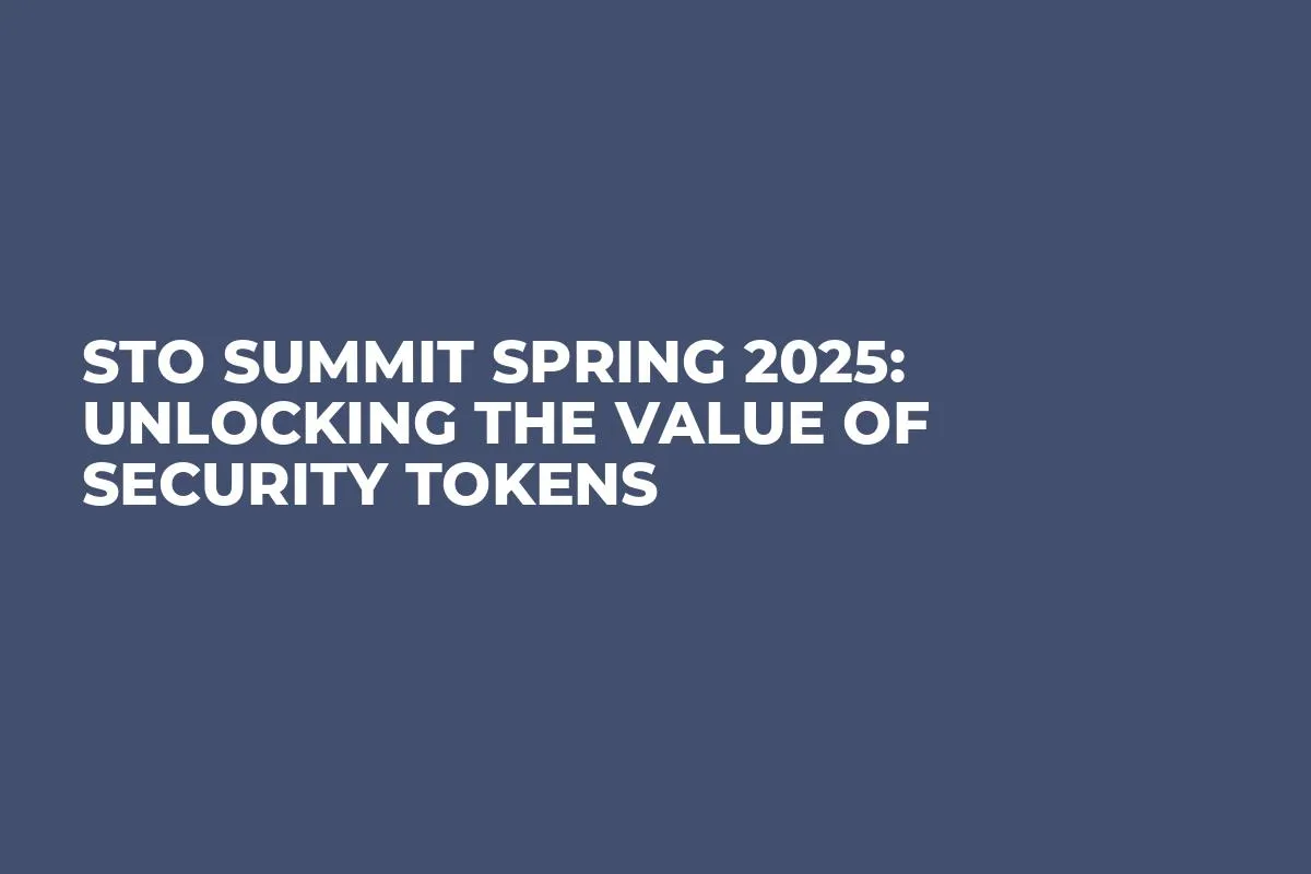 STO SUMMIT Spring 2025: Unlocking the Value of Security Tokens