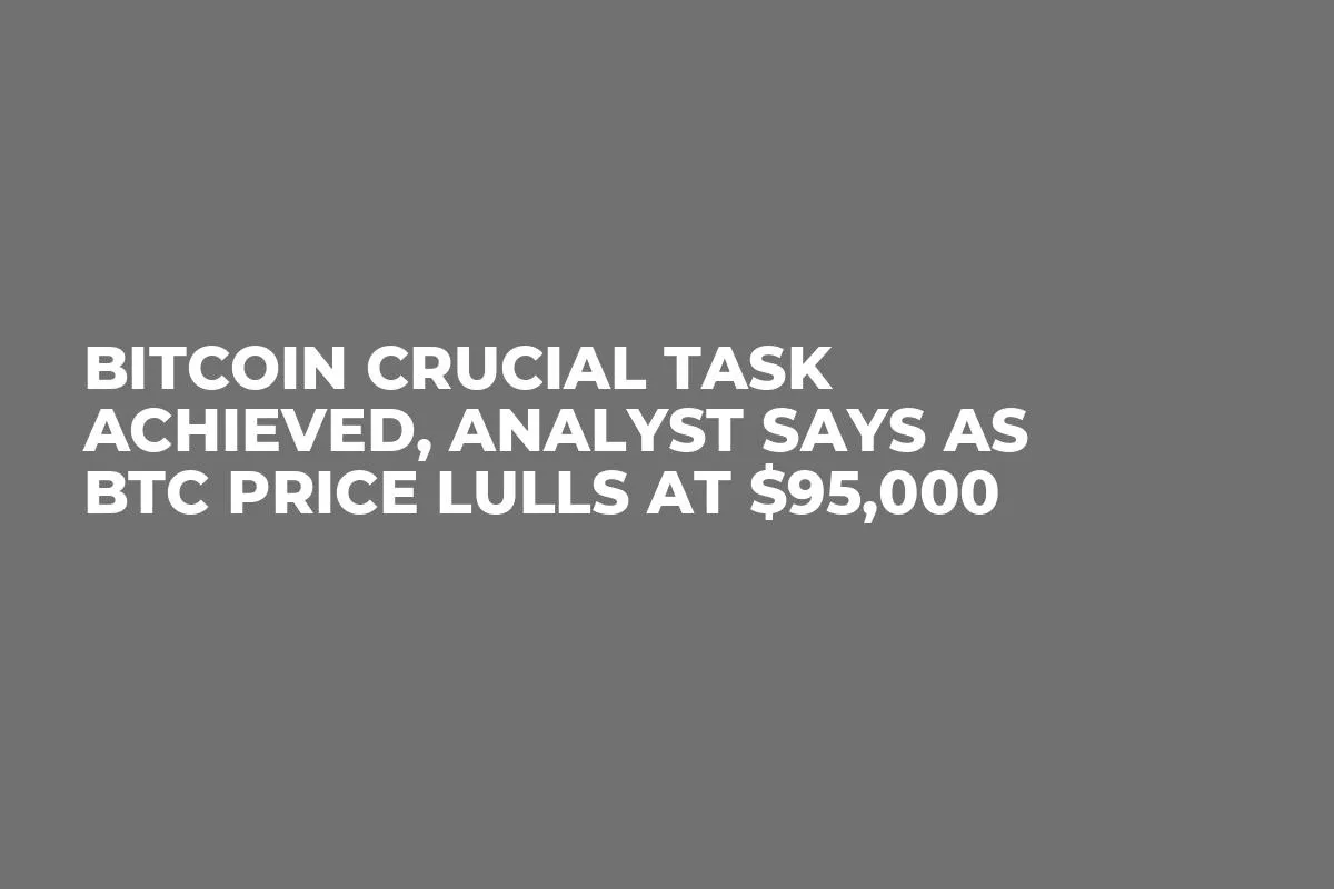 Bitcoin Crucial Task Achieved, Analyst Says as BTC Price Lulls at $95,000