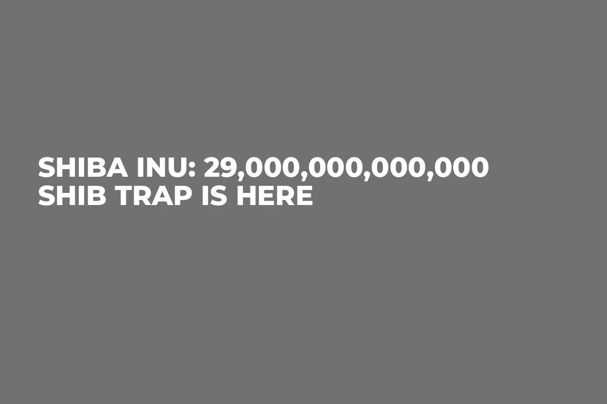 Shiba Inu: 29,000,000,000,000 SHIB Trap Is Here