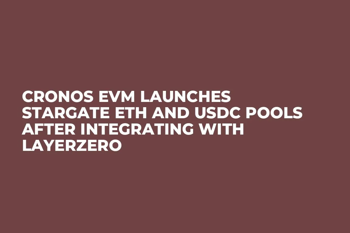 Cronos EVM Launches Stargate ETH and USDC Pools After Integrating With LayerZero