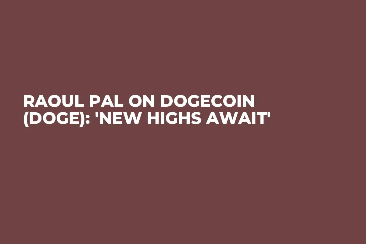 Raoul Pal on Dogecoin (DOGE): 'New Highs Await'