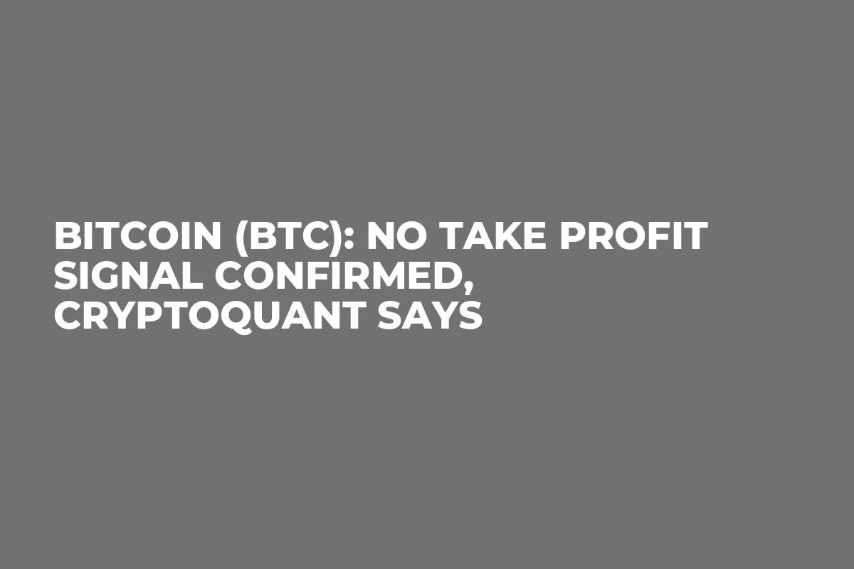 Bitcoin (BTC): No Take Profit Signal Confirmed, CryptoQuant Says