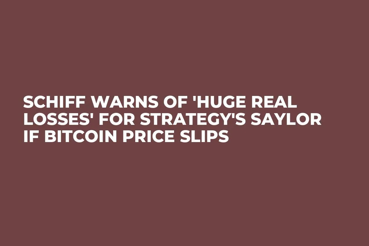 Schiff Warns of 'Huge Real Losses' for Strategy's Saylor If Bitcoin Price Slips