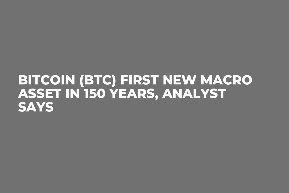 Bitcoin (BTC) First New Macro Asset in 150 Years, Analyst Says