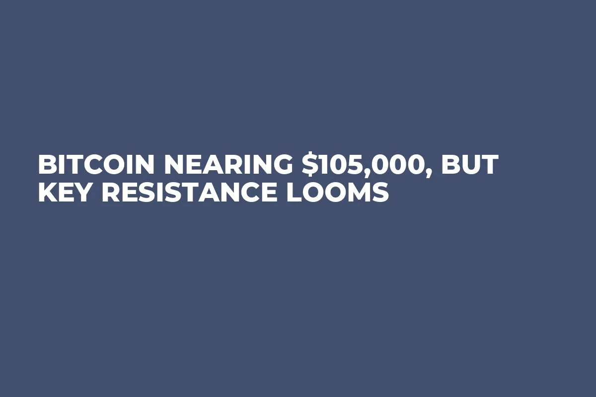 Bitcoin Nearing $105,000, But Key Resistance Looms
