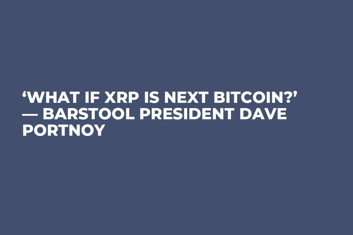 ‘What If XRP Is Next Bitcoin?’ — Barstool President Dave Portnoy