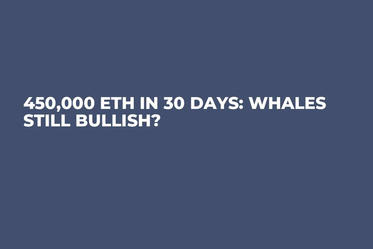 450,000 ETH in 30 Days: Whales Still Bullish?