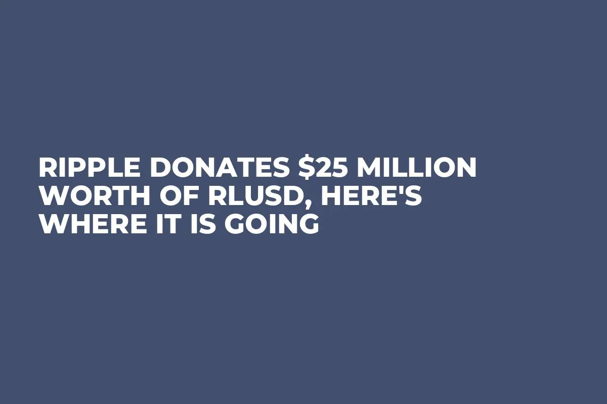 Ripple Donates $25 Million Worth of RLUSD, Here's Where It Is Going