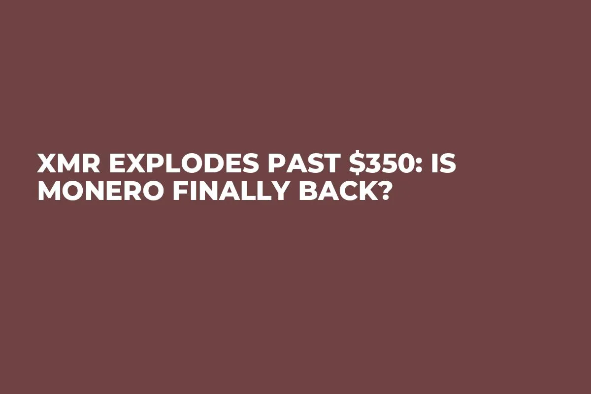 XMR Explodes Past $350: Is Monero Finally Back?
