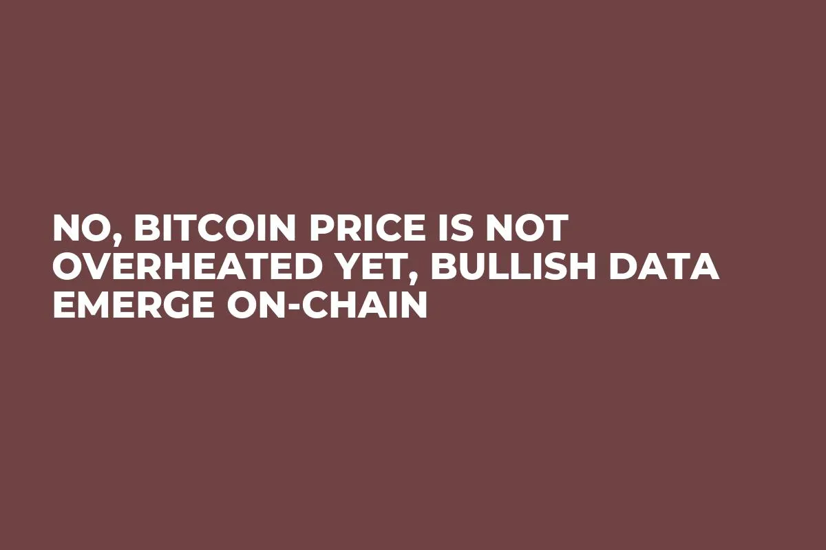 No, Bitcoin Price Is Not Overheated Yet, Bullish Data Emerge On-chain