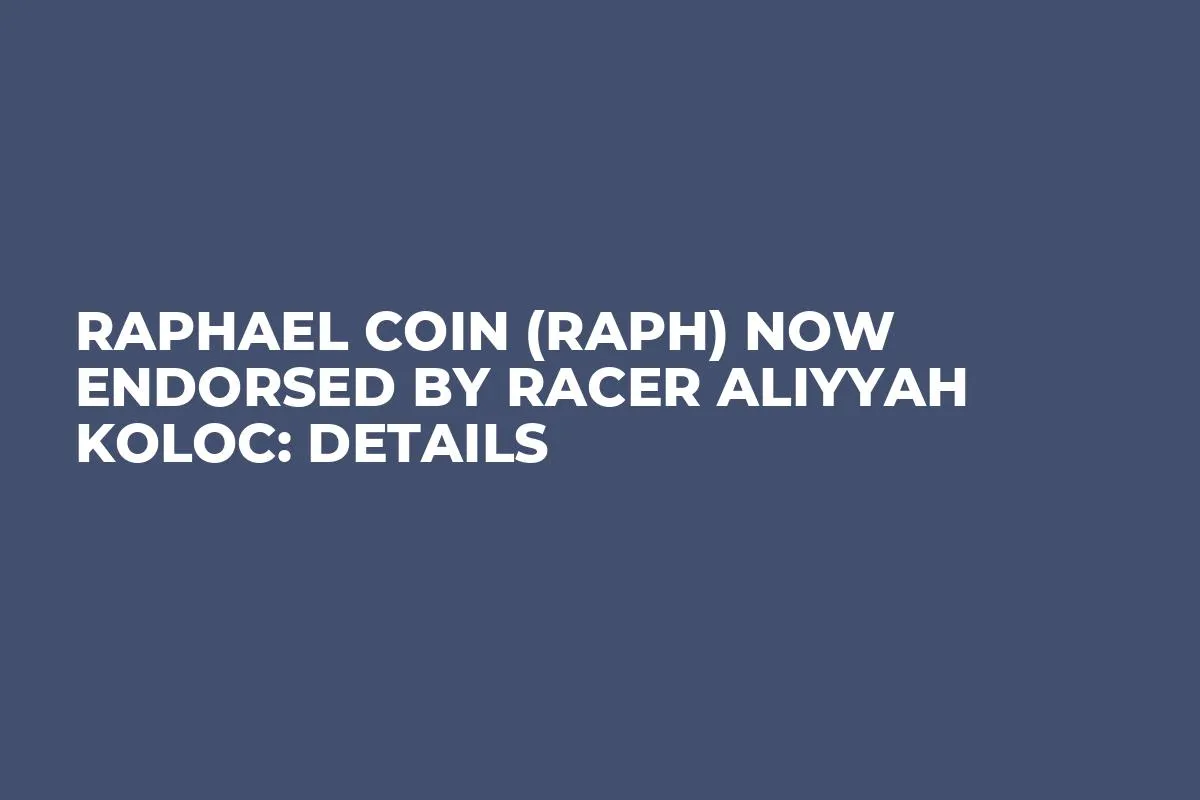Raphael Coin (RAPH) Now Endorsed by Racer Aliyyah Koloc: Details