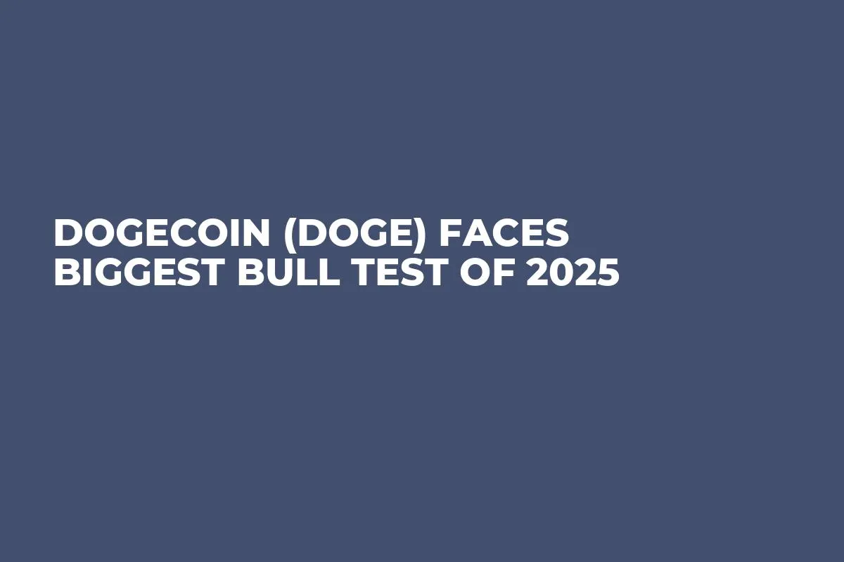 Dogecoin (DOGE) Faces Biggest Bull Test of 2025