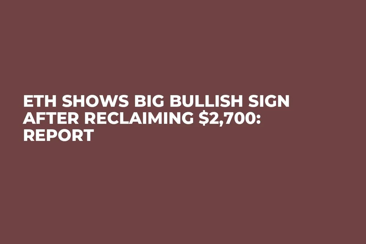 ETH Shows Big Bullish Sign After Reclaiming $2,700: Report
