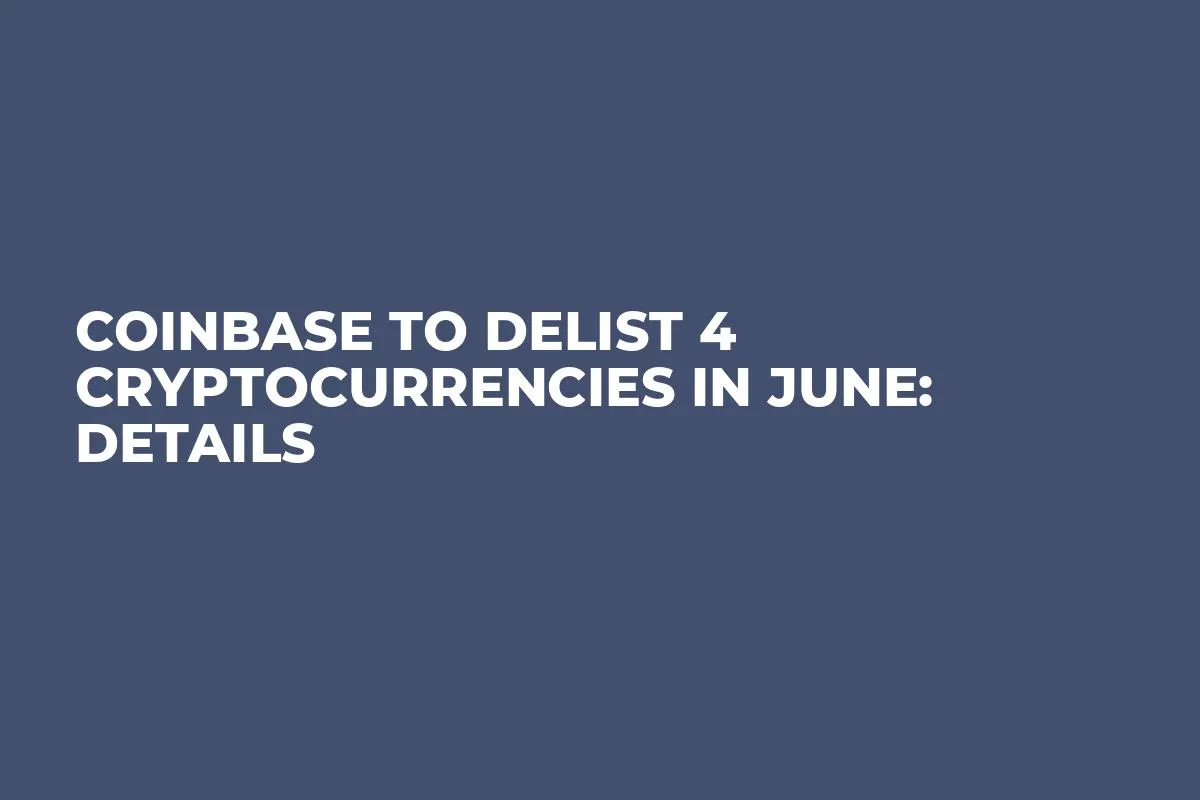 Coinbase to Delist 4 Cryptocurrencies in June: Details