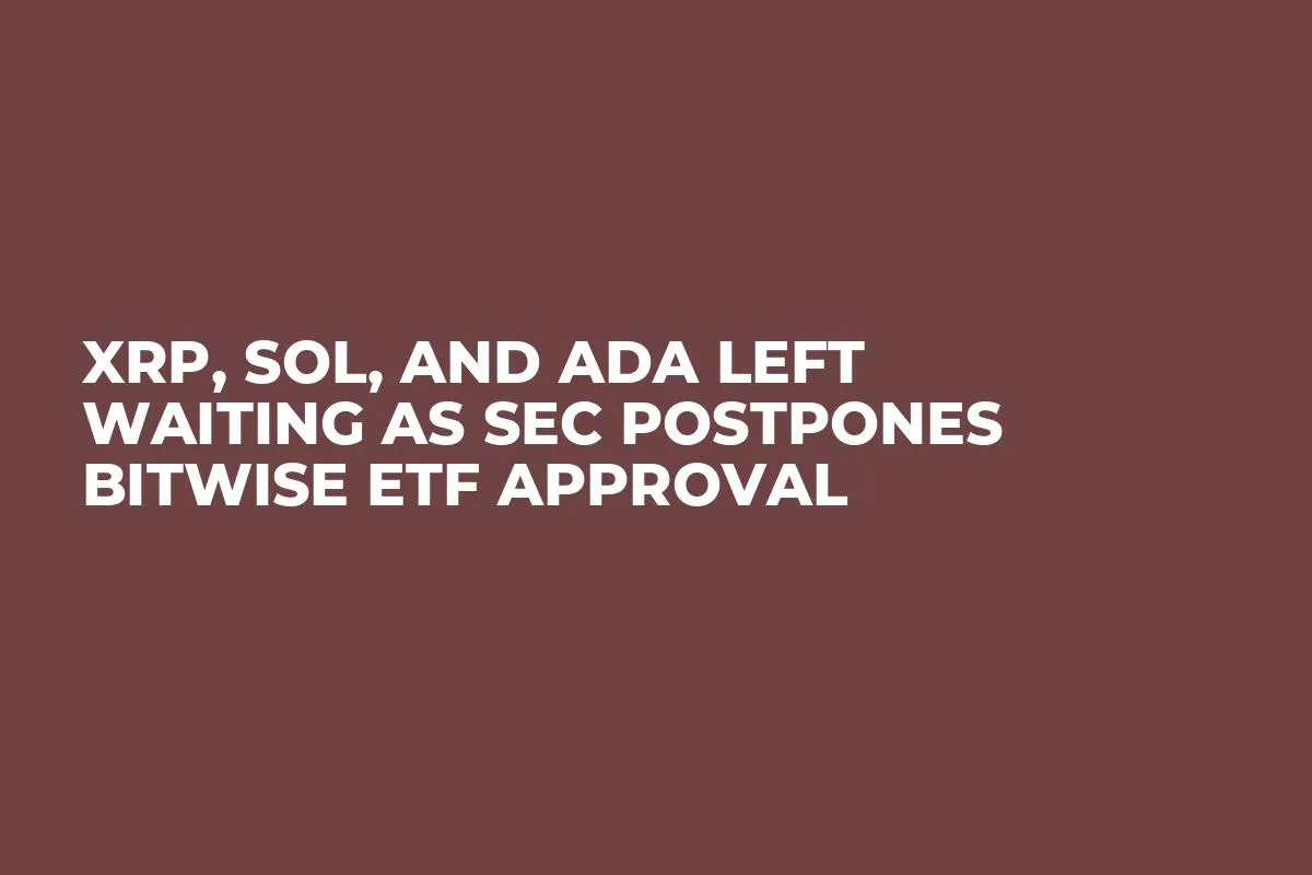 XRP, SOL, and ADA Left Waiting as SEC Postpones Bitwise ETF Approval