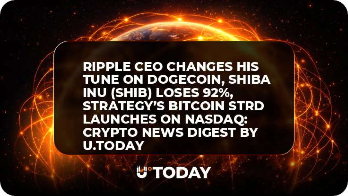 Ripple CEO Changes His Tune on Dogecoin, Shiba Inu (SHIB) Loses 92%, Strategy’s Bitcoin STRD Launches on Nasdaq: Crypto News Digest by U.Today