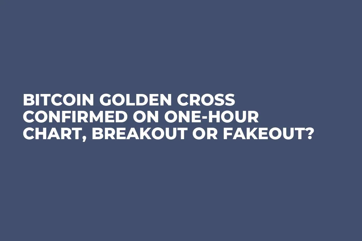 Bitcoin Golden Cross Confirmed on One-Hour Chart, Breakout or Fakeout?